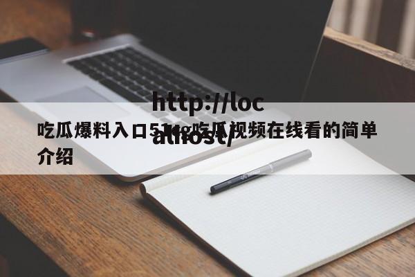 吃瓜爆料入口51cg吃瓜视频在线看的简单介绍